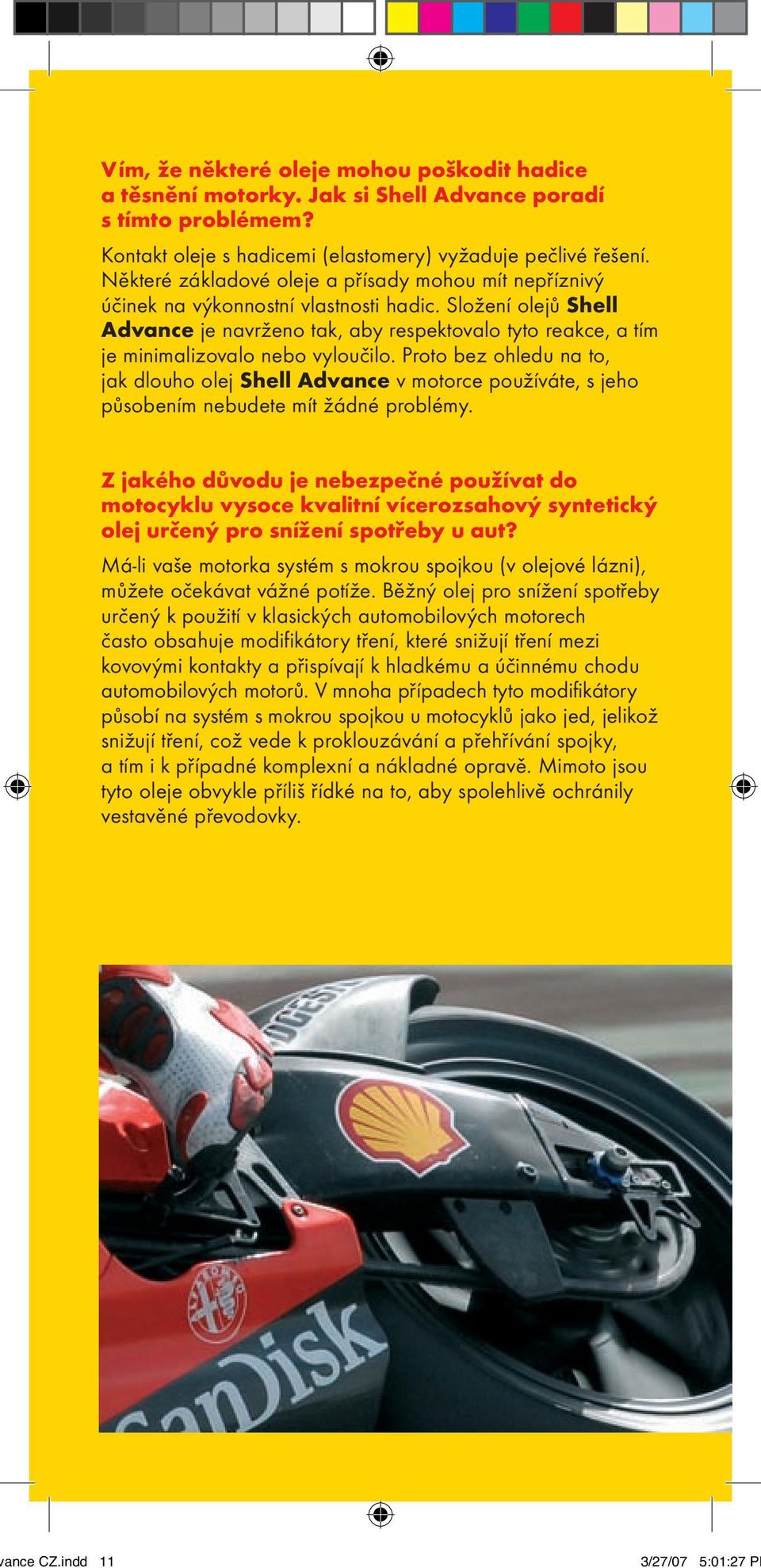 Složení olejů Shell Advance je navrženo tak, aby respektovalo tyto reakce, a tím je minimalizovalo nebo vyloučilo.
