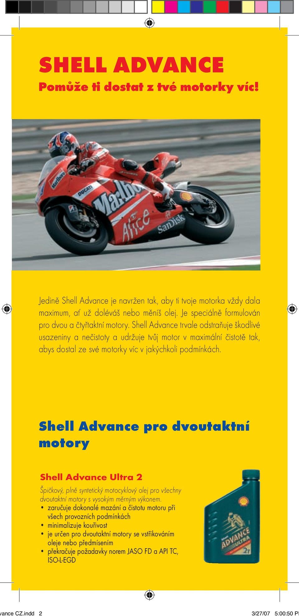 Shell Advance trvale odstraňuje škodlivé usazeniny a nečistoty a udržuje tvůj motor v maximální čistotě tak, abys dostal ze své motorky víc v jakýchkoli podmínkách.