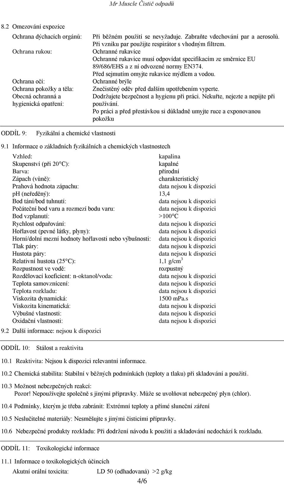 Ochranné rukavice Ochranné rukavice musí odpovídat specifikacím ze směrnice EU 89/686/EHS a z ní odvozené normy EN374. Před sejmutím omyjte rukavice mýdlem a vodou.