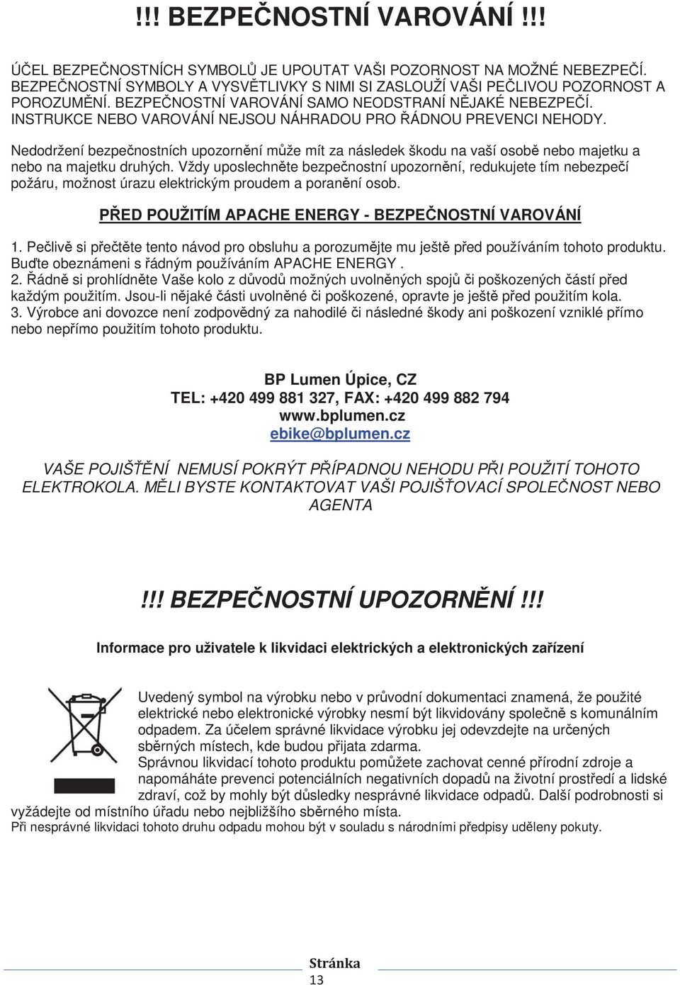 Nedodržení bezpenostních upozornní mže mít za následek škodu na vaší osob nebo majetku a nebo na majetku druhých.