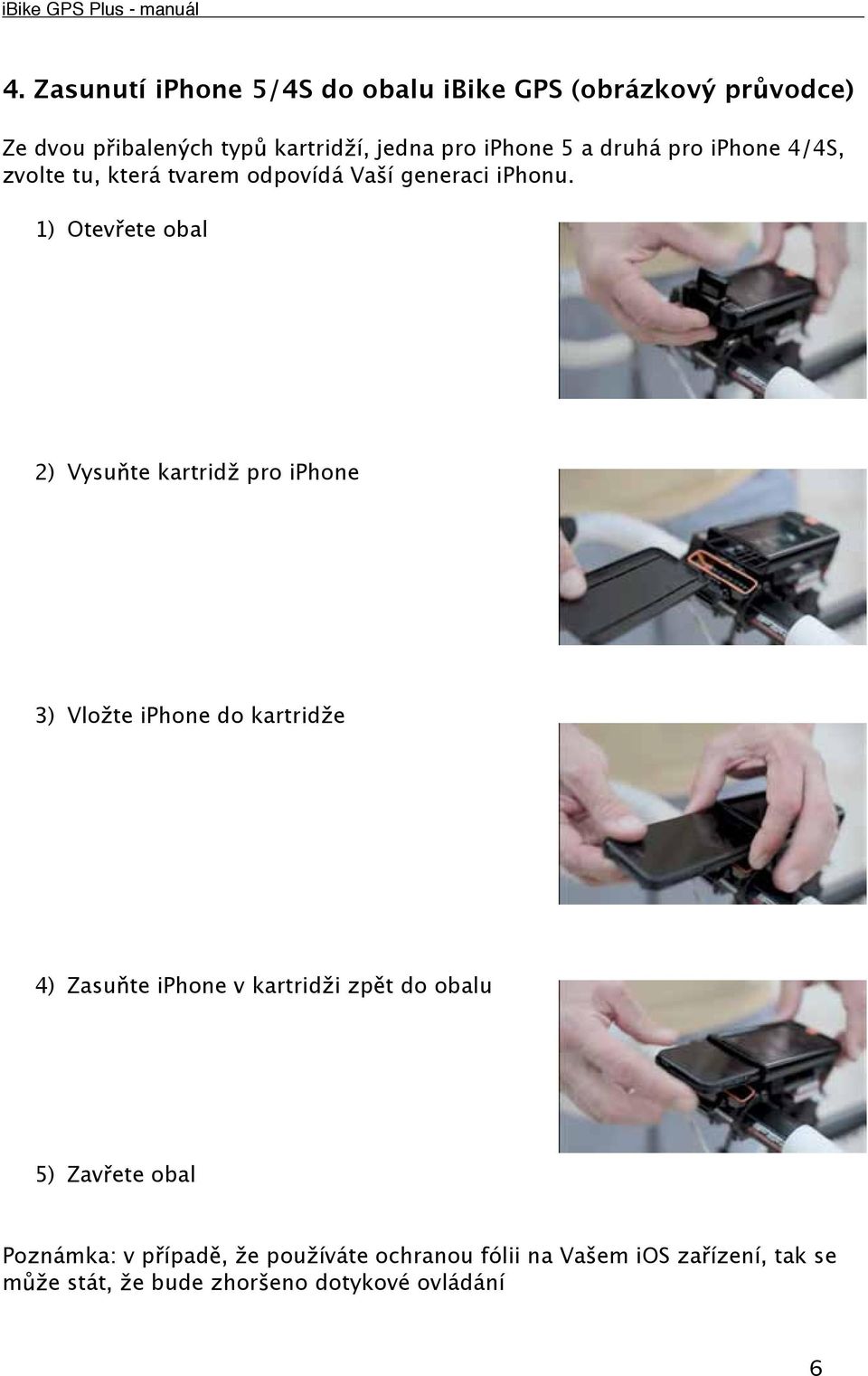 1) Otev ete obal 2) Vysu te kartrid pro iphone 3) Vlo te iphone do kartrid e 4) Zasu te iphone v kartrid i zp t