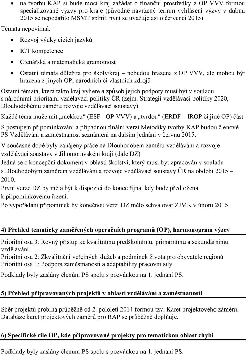 být hrazena z jiných OP, národních či vlastních zdrojů Ostatní témata, která takto kraj vybere a způsob jejich podpory musí být v souladu s národními prioritami vzdělávací politiky ČR (zejm.