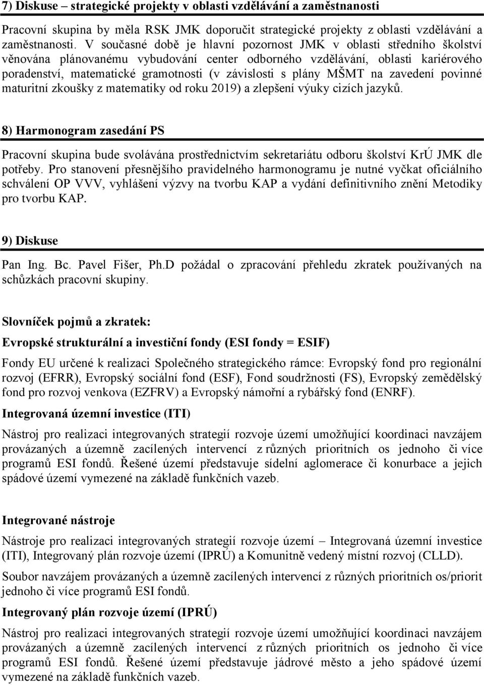 závislosti s plány MŠMT na zavedení povinné maturitní zkoušky z matematiky od roku 2019) a zlepšení výuky cizích jazyků.