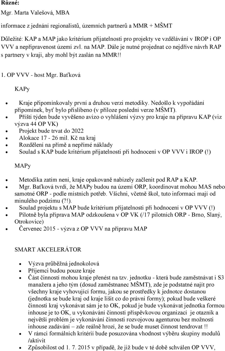 zvl. na MAP. Dále je nutné projednat co nejdříve návrh RAP s partnery v kraji, aby mohl být zaslán na MMR!! 1. OP VVV - host Mgr. Baťková KAPy Kraje připomínkovaly první a druhou verzi metodiky.