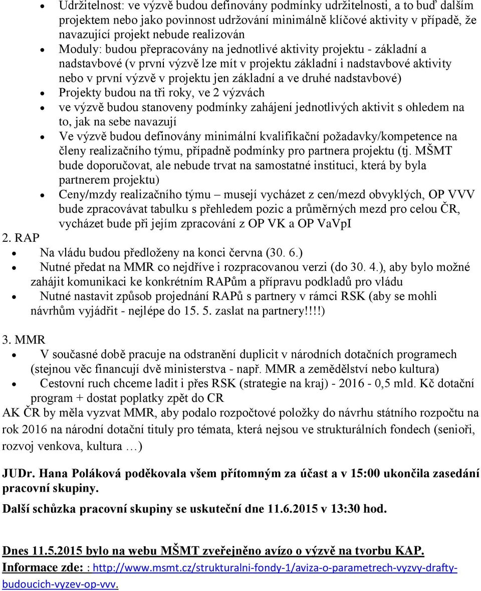 druhé nadstavbové) Projekty budou na tři roky, ve 2 výzvách ve výzvě budou stanoveny podmínky zahájení jednotlivých aktivit s ohledem na to, jak na sebe navazují Ve výzvě budou definovány minimální