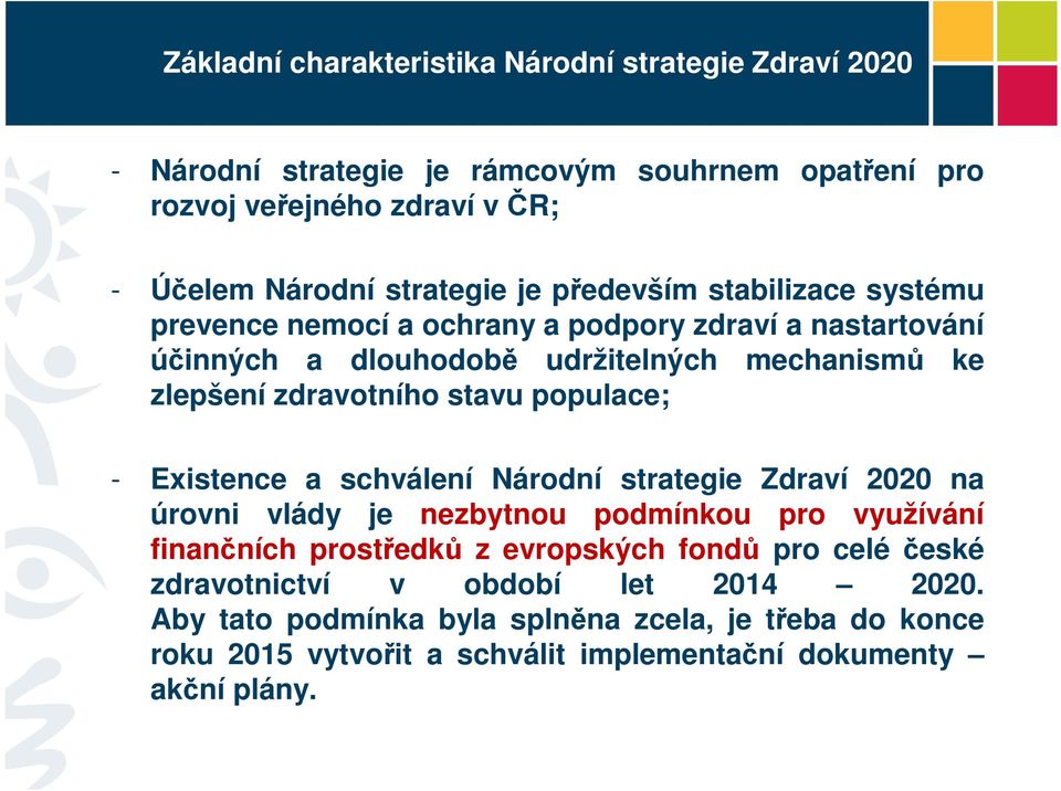 populace; - Existence a schválení Národní strategie Zdraví 2020 na úrovni vlády je nezbytnou podmínkou pro využívání finančních prostředků z evropských fondů pro celé