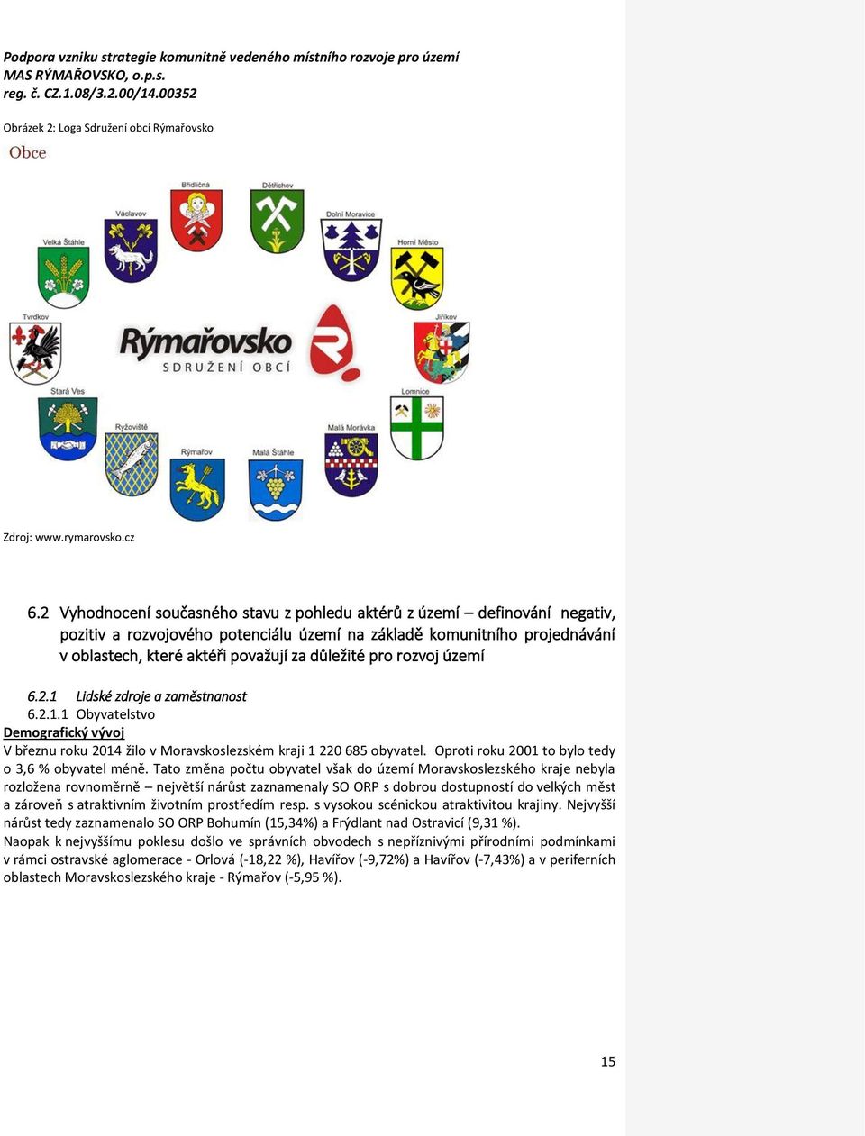 pro rozvoj území 6.2.1 Lidské zdroje a zaměstnanost 6.2.1.1 Obyvatelstvo Demografický vývoj V březnu roku 2014 žilo v Moravskoslezském kraji 1 220 685 obyvatel.