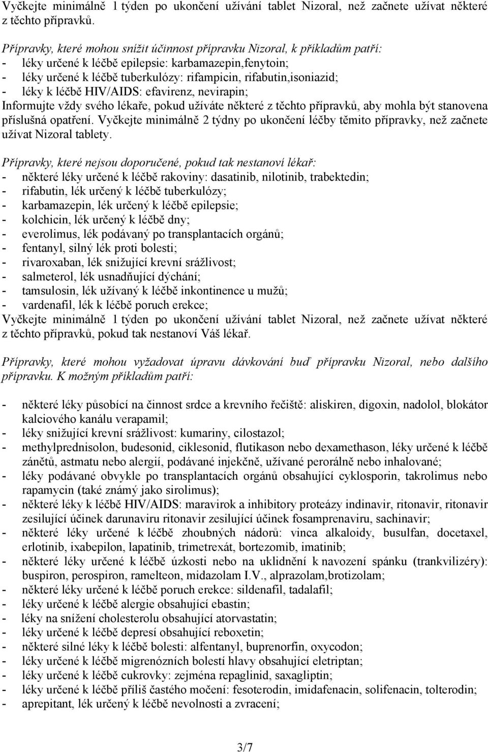 léky k léčbě HIV/AIDS: efavirenz, nevirapin; Informujte vždy svého lékaře, pokud užíváte některé z těchto přípravků, aby mohla být stanovena příslušná opatření.