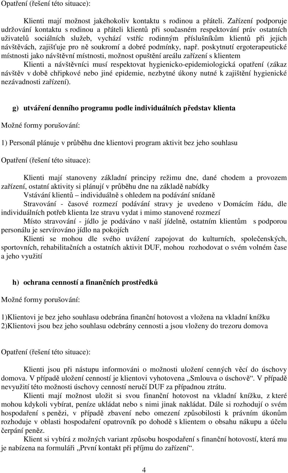 návštěvách, zajišťuje pro ně soukromí a dobré podmínky, např.