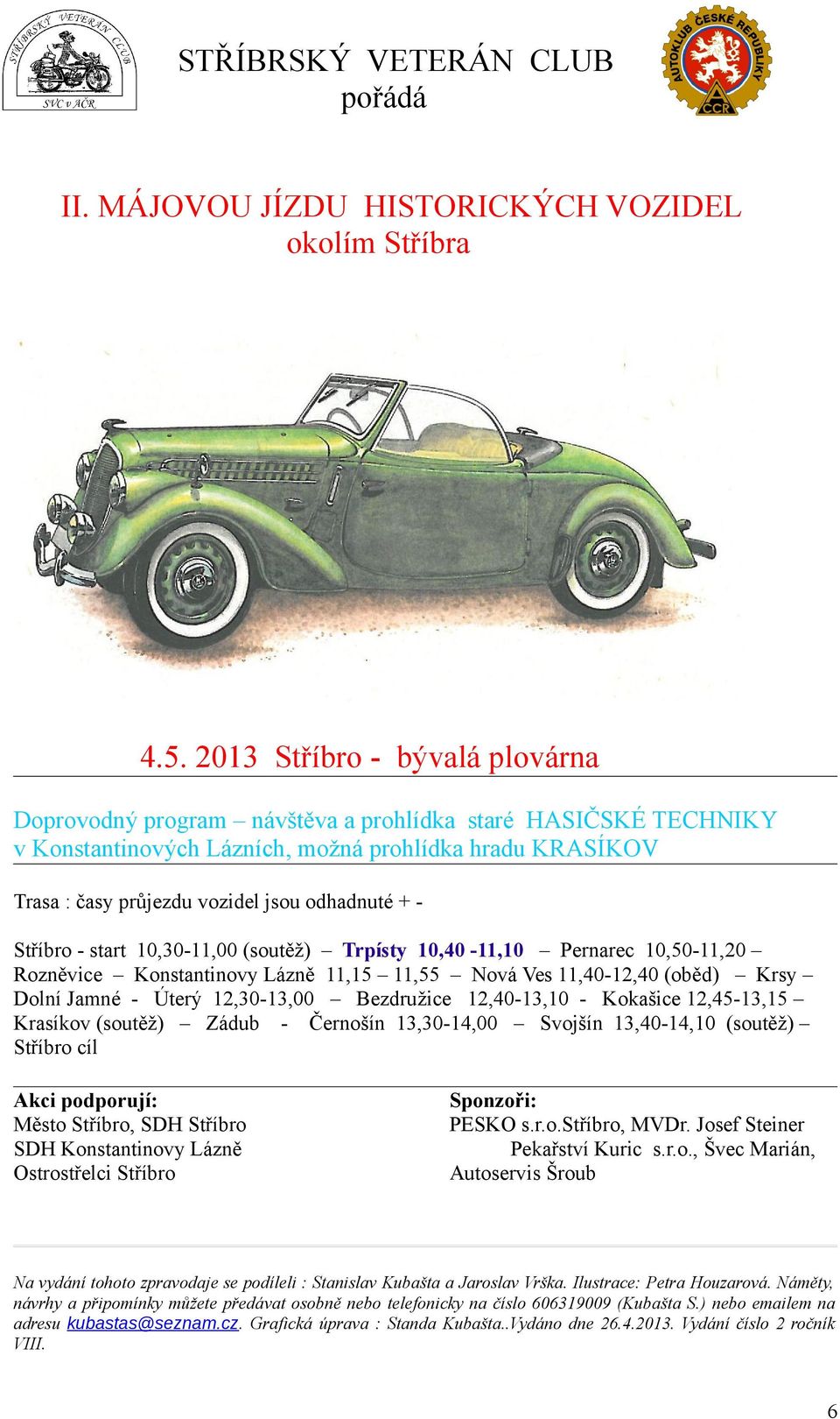 - Stříbro - start 10,30-11,00 (soutěž) Trpísty 10,40-11,10 Pernarec 10,50-11,20 Rozněvice Konstantinovy Lázně 11,15 11,55 Nová Ves 11,40-12,40 (oběd) Krsy Dolní Jamné - Úterý 12,30-13,00 Bezdružice