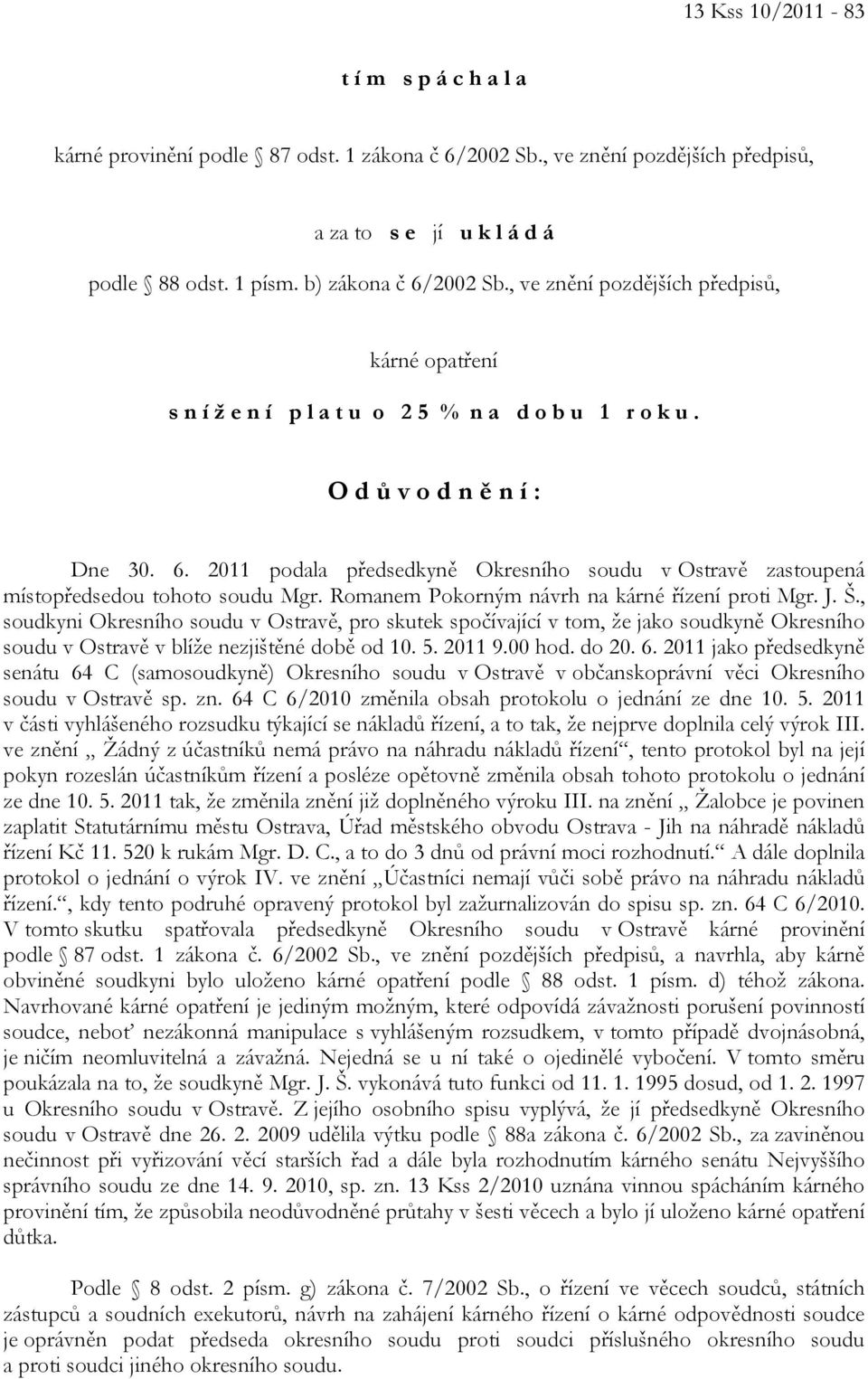 2011 podala předsedkyně Okresního soudu v Ostravě zastoupená místopředsedou tohoto soudu Mgr. Romanem Pokorným návrh na kárné řízení proti Mgr. J. Š.