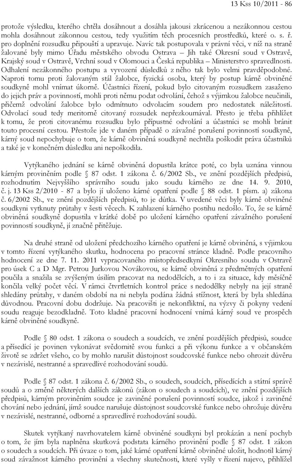 Navíc tak postupovala v právní věci, v níž na straně žalované byly mimo Úřadu městského obvodu Ostrava Jih také Okresní soud v Ostravě, Krajský soud v Ostravě, Vrchní soud v Olomouci a Česká