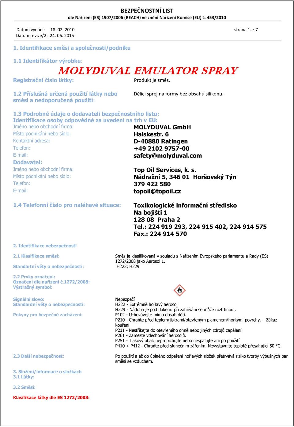 6 Kontaktní adresa: D-40880 Ratingen Telefon: +49 2102 9757-00 E-mail: safety@molyduval.com Dodavatel: Jméno nebo obchodní firma: Top Oil Services, k. s. Místo podnikání nebo sídlo: Nádražní 5, 346 01 Horšovský Týn Telefon: 379 422 580 E-mail: topoil@topoil.