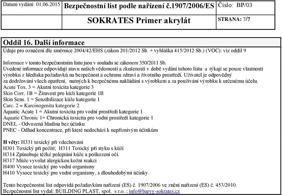 Uvedené informace odpovídají stavu našich vědomostí a zkušeností v době vydání tohoto listu a týkají se pouze vlastností výrobku z hlediska požadavků na bezpečnost a ochranu zdraví a životního