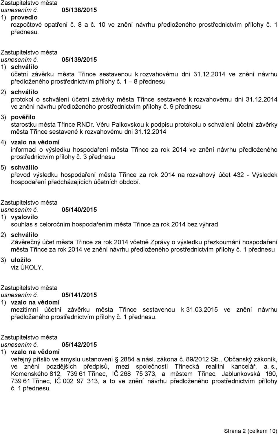 1 8 přednesu 2) schválilo protokol o schválení účetní závěrky města Třince sestavené k rozvahovému dni 31.12.2014 ve znění návrhu předloženého prostřednictvím přílohy č.