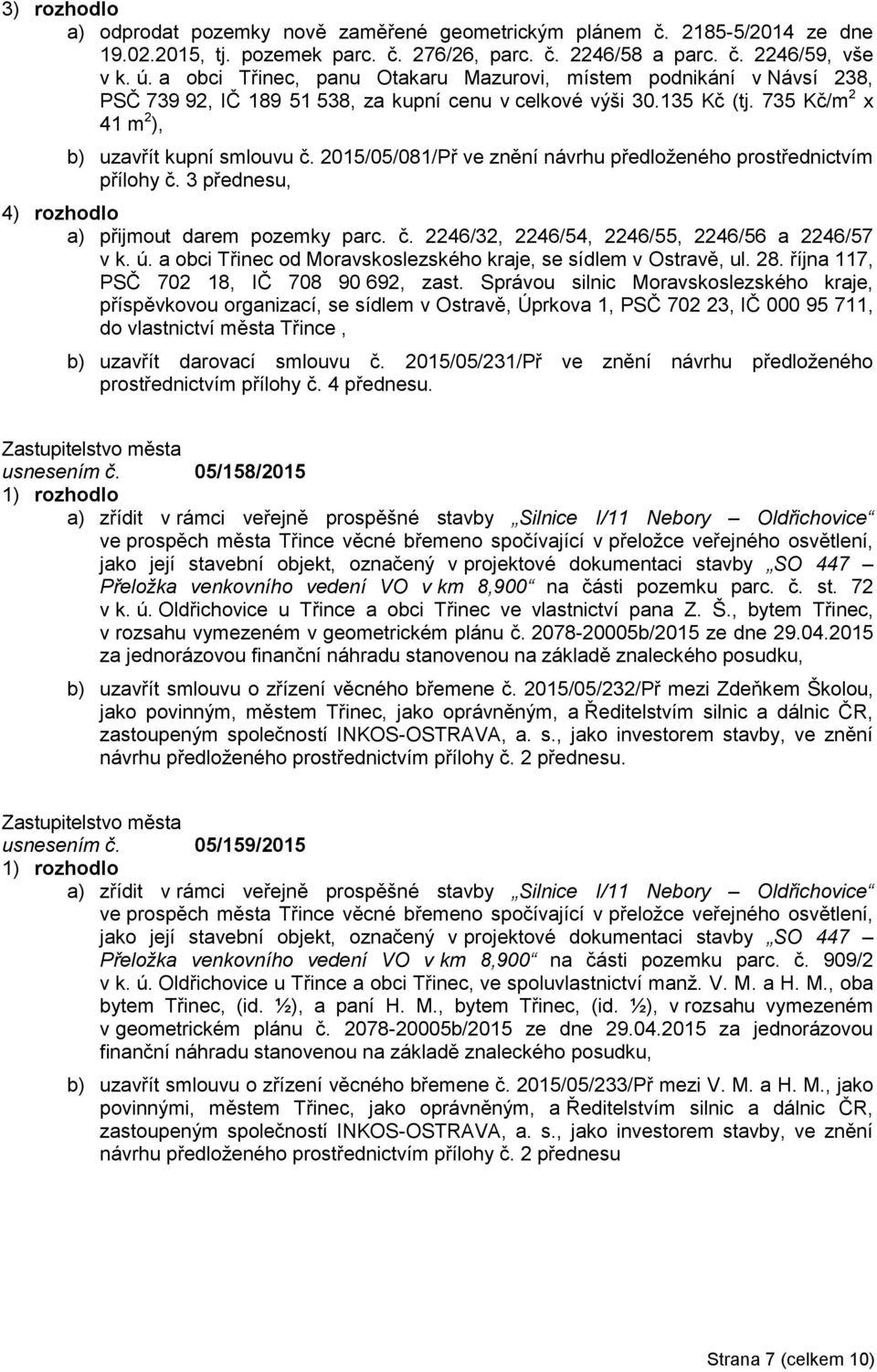 2015/05/081/Př ve znění návrhu předloženého prostřednictvím přílohy č. 3 přednesu, 4) rozhodlo a) přijmout darem pozemky parc. č. 2246/32, 2246/54, 2246/55, 2246/56 a 2246/57 v k. ú.