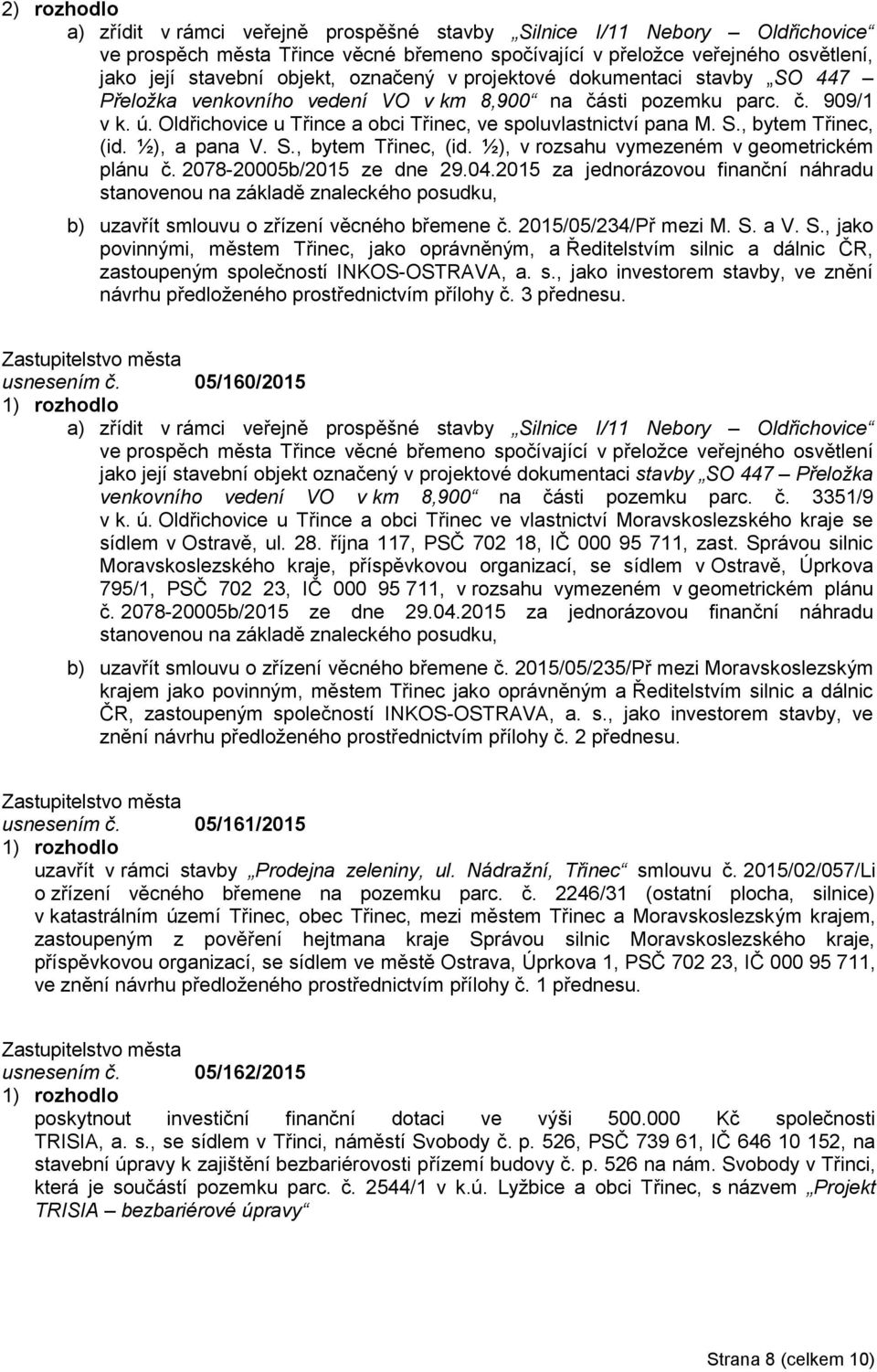 ½), a pana V. S., bytem Třinec, (id. ½), v rozsahu vymezeném v geometrickém plánu č. 2078-20005b/2015 ze dne 29.04.