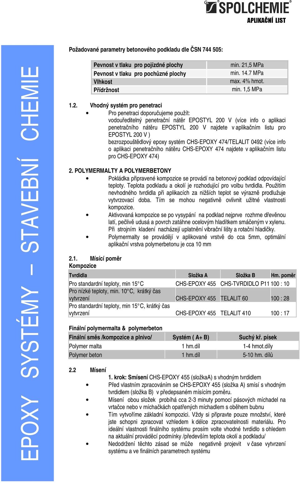 EPOSTYL 200 V ) bezrozpouštědlový epoxy systém CHS-EPOXY 474/TELALIT 0492 (více info o aplikaci penetračního nátěru CHS-EPOXY 474 najdete v aplikačním listu pro CHS-EPOXY 474) 2.