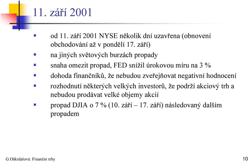 finančníků, že nebudou zveřejňovat negativní hodnocení rozhodnutí některých velkých investorů, že podrží akciový