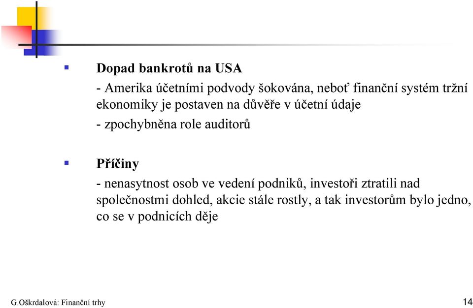 nenasytnost osob ve vedení podniků, investoři ztratili nad společnostmi dohled, akcie