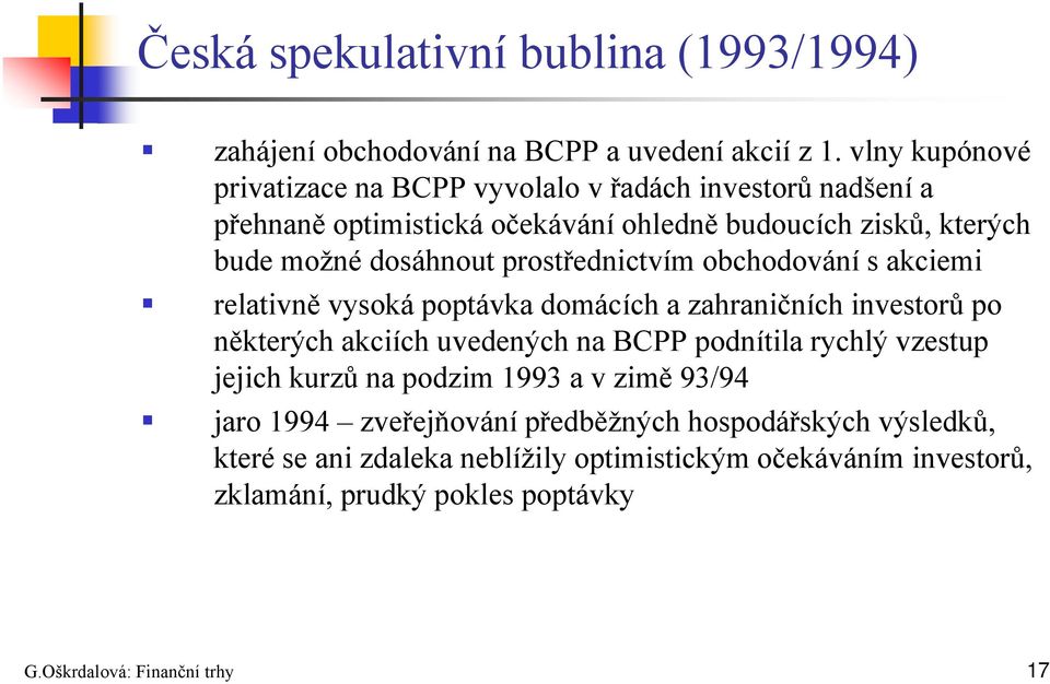 prostřednictvím obchodování s akciemi relativně vysoká poptávka domácích a zahraničních investorů po některých akciích uvedených na BCPP podnítila rychlý