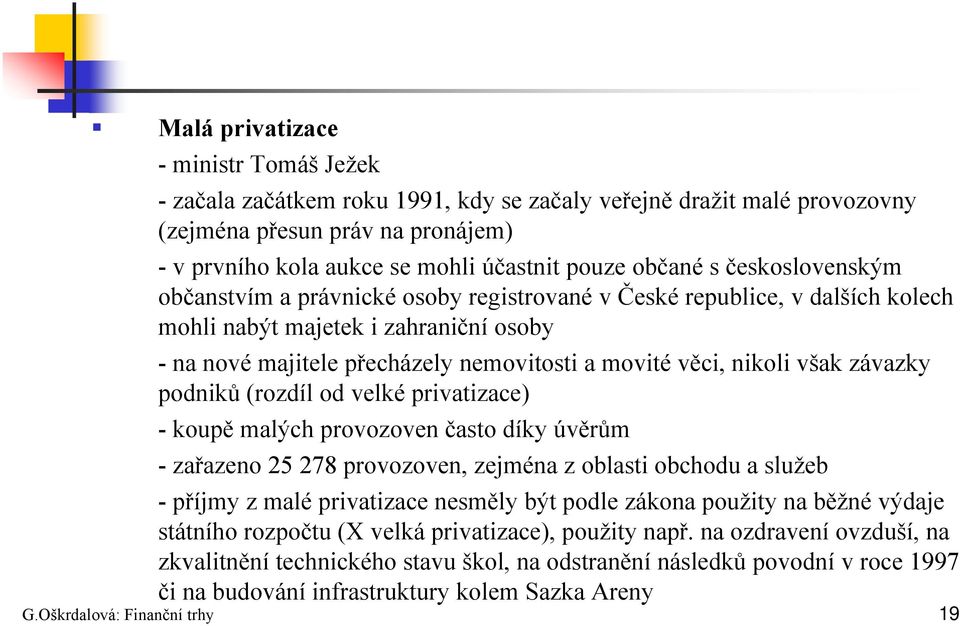 však závazky podniků (rozdíl od velké privatizace) - koupě malých provozoven často díky úvěrům -zařazeno 25 278 provozoven, zejména z oblasti obchodu a služeb -příjmy z malé privatizace nesměly být