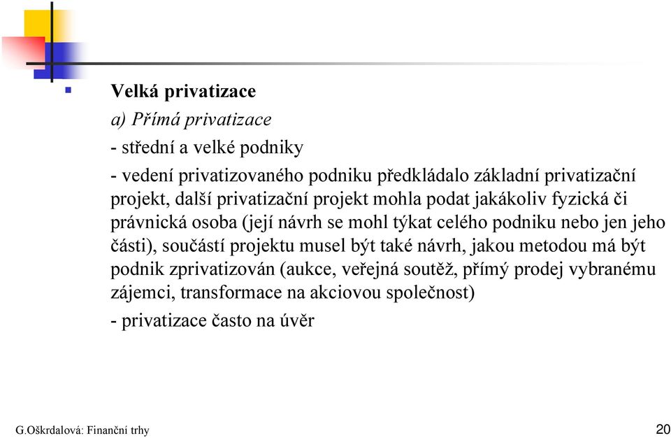 celého podniku nebo jen jeho části), součástí projektu musel být také návrh, jakou metodou má být podnik zprivatizován (aukce,
