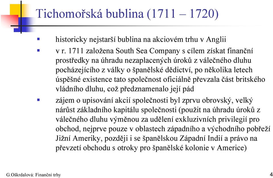 tato společnost oficiálně převzala část britského vládního dluhu, což předznamenalo její pád zájem o upisování akcií společnosti byl zprvu obrovský, velký nárůst základního kapitálu společnosti