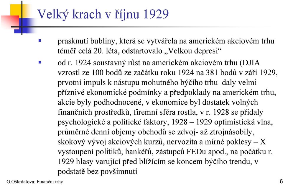 podmínky a předpoklady na americkém trhu, akcie byly podhodnocené, v ekonomice byl dostatek volných finančních prostředků, firemní sféra rostla, v r.