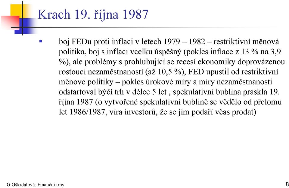 %), ale problémy s prohlubující se recesí ekonomiky doprovázenou rostoucí nezaměstnaností (až 10,5 %), FED upustil od restriktivní měnové