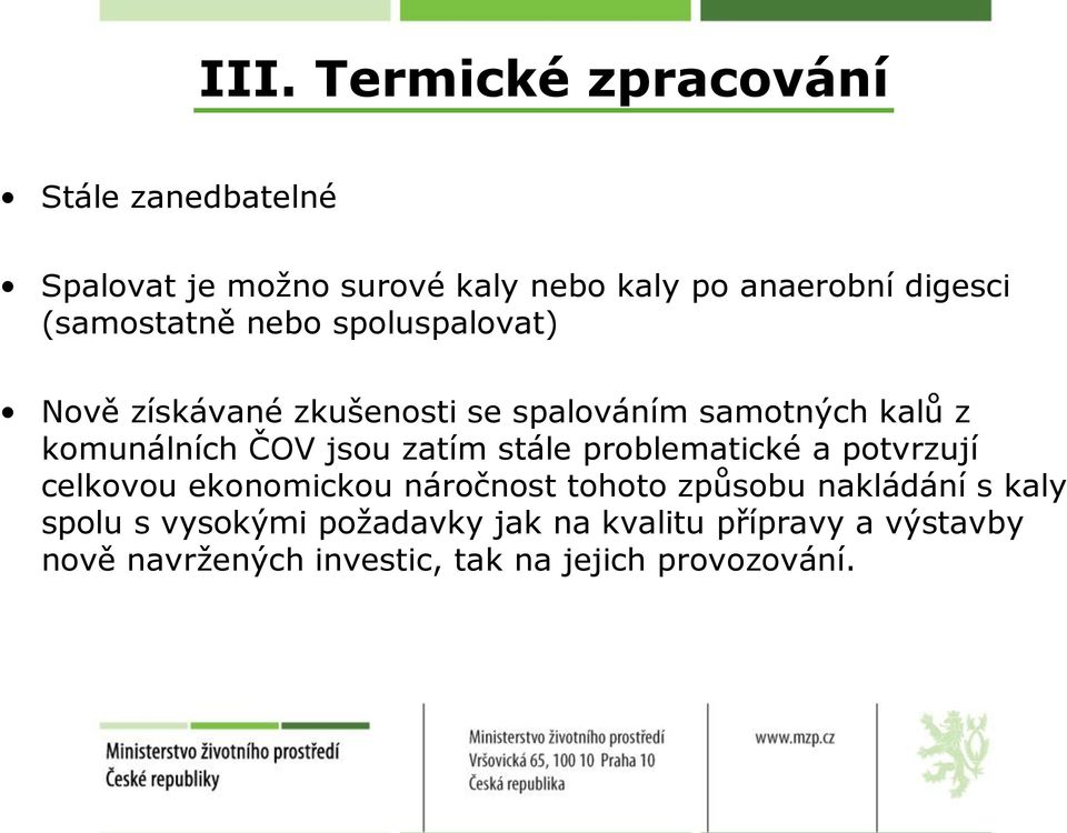 jsou zatím stále problematické a potvrzují celkovou ekonomickou náročnost tohoto způsobu nakládání s kaly