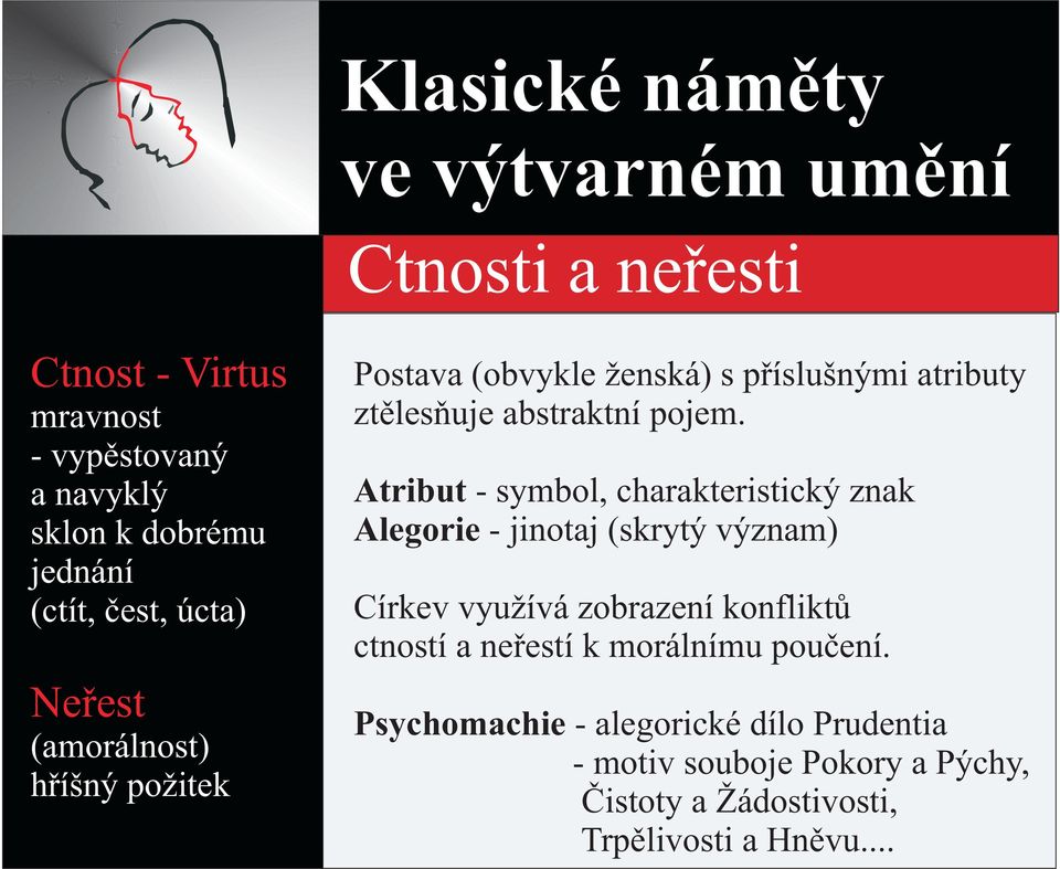 Atribut - symbol, charakteristický znak Alegorie - jinotaj (skrytý význam) Církev využívá zobrazení konfliktù ctností