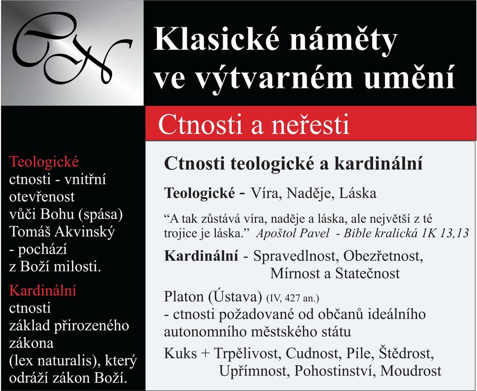 Ctnosti teologické a kardinální Teologické - Víra, Nadìje, Láska A tak zùstává víra, nadìje a láska, ale nejvìtší z té trojice je láska.