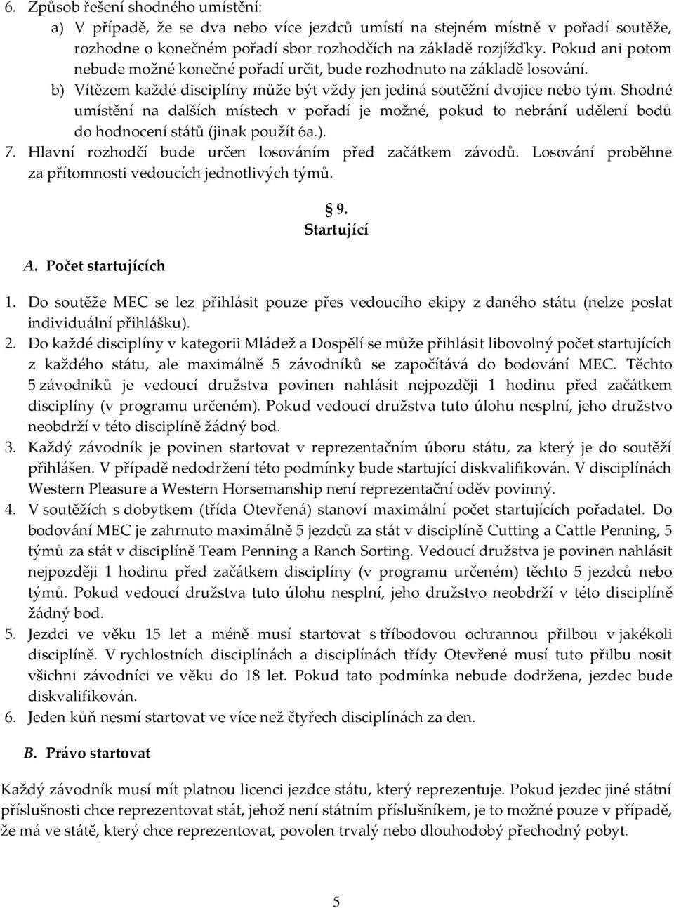 Shodné umístění na dalších místech v pořadí je možné, pokud to nebrání udělení bodů do hodnocení států (jinak použít 6a.). 7. Hlavní rozhodčí bude určen losováním před začátkem závodů.