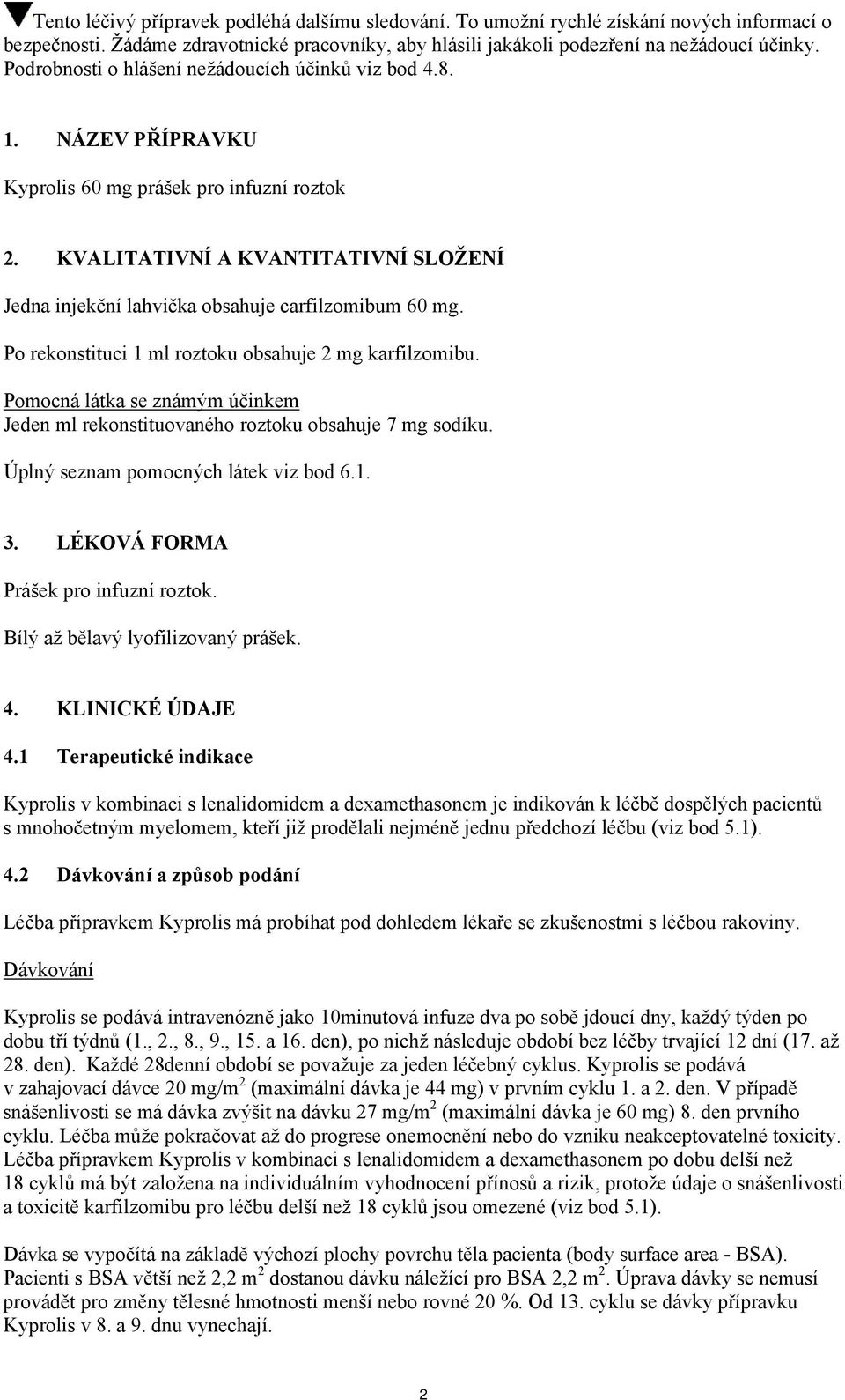 KVALITATIVNÍ A KVANTITATIVNÍ SLOŽENÍ Jedna injekční lahvička obsahuje carfilzomibum 60 mg. Po rekonstituci 1 ml roztoku obsahuje 2 mg karfilzomibu.