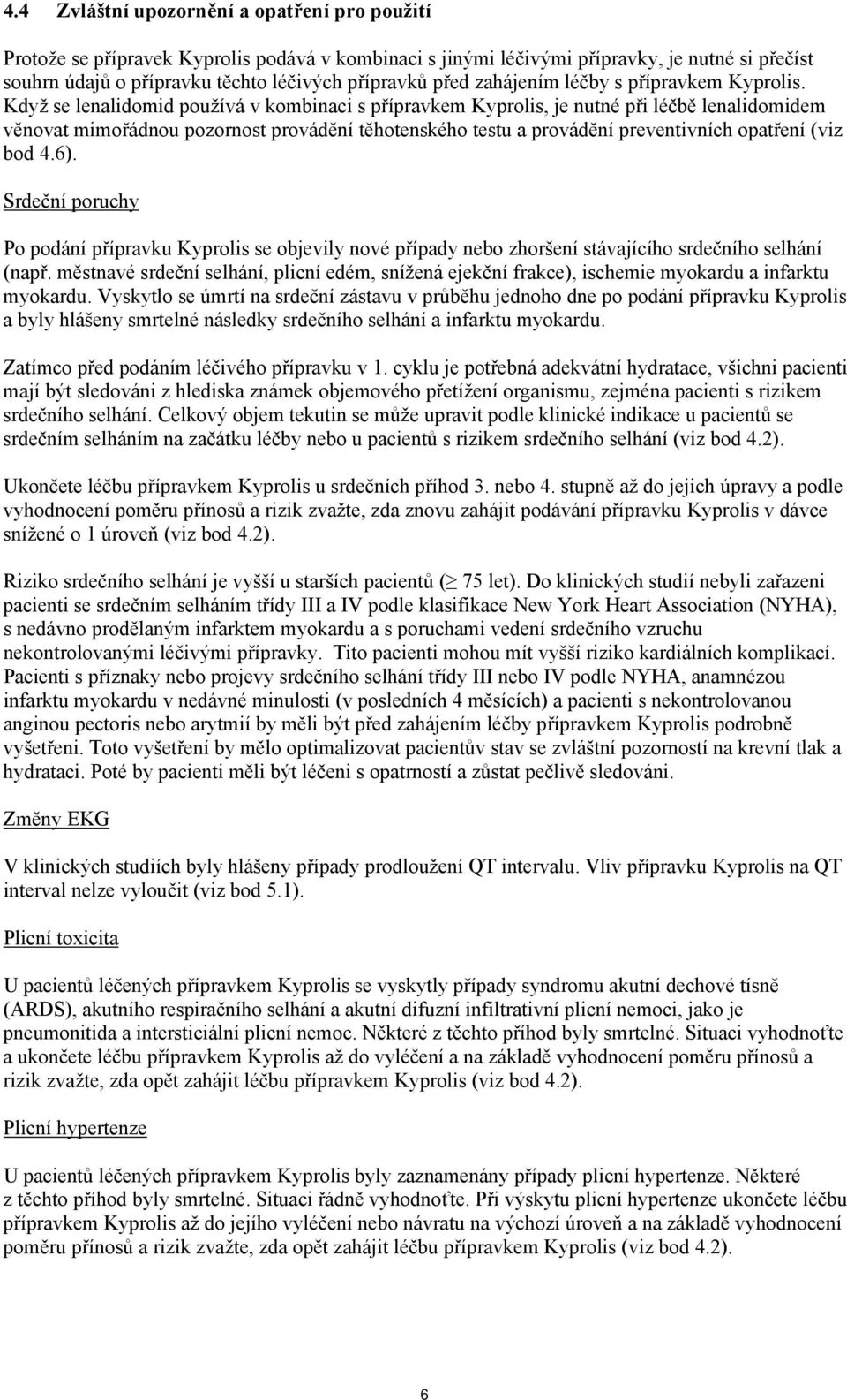Když se lenalidomid používá v kombinaci s přípravkem Kyprolis, je nutné při léčbě lenalidomidem věnovat mimořádnou pozornost provádění těhotenského testu a provádění preventivních opatření (viz bod 4.
