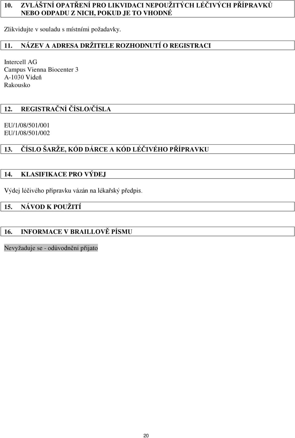 REGISTRAČNÍ ČÍSLO/ČÍSLA EU/1/08/501/001 EU/1/08/501/002 13. ČÍSLO ŠARŽE, KÓD DÁRCE A KÓD LÉČIVÉHO PŘÍPRAVKU 14.