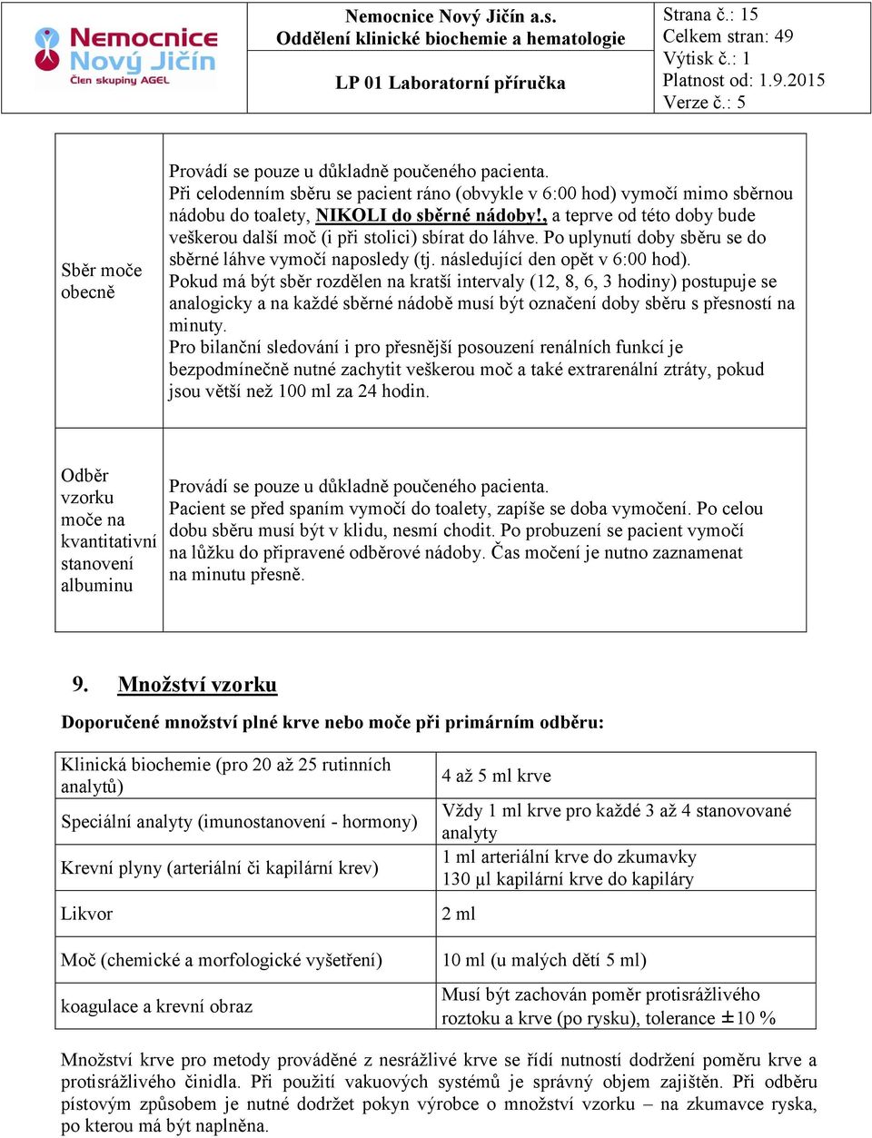 Pokud má být sběr rozdělen na kratší intervaly (12, 8, 6, 3 hodiny) postupuje se analogicky a na každé sběrné nádobě musí být označení doby sběru s přesností na minuty.