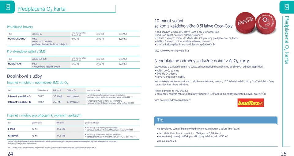 HLAS Doplňkové služby 0 Kč 4 víkendy po každém dobití Internet v mobilu + neomezené SMS do O 2 cena minuty volání do všech sítí cena SMS cena MMS 6,00 Kč 2,00 Kč 5,90 Kč cena SMS cena MMS 5,60 Kč