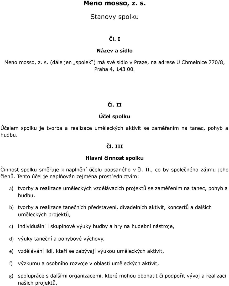 Tento účel je naplňován zejména prostřednictvím: a) tvorby a realizace uměleckých vzdělávacích projektů se zaměřením na tanec, pohyb a hudbu, b) tvorby a realizace tanečních představení, divadelních