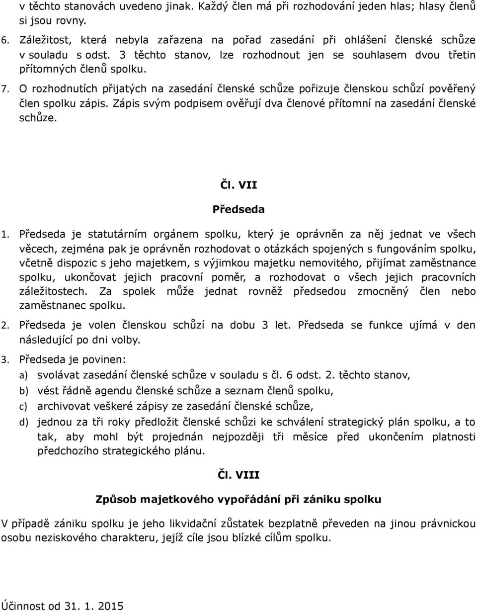 O rozhodnutích přijatých na zasedání členské schůze pořizuje členskou schůzí pověřený člen spolku zápis. Zápis svým podpisem ověřují dva členové přítomní na zasedání členské schůze. Čl.