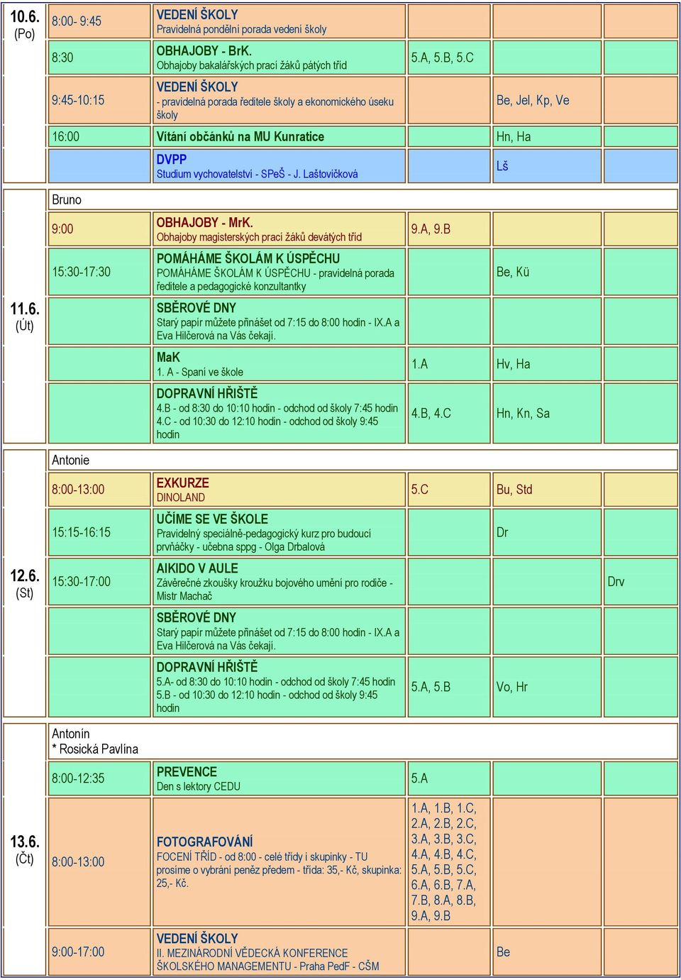 A, 9.B 15:30-17:30 - pravidelná porada ředitele a pedagogické konzultantky Be, Kü 11.6. SBĚROVÉ DNY Starý papír můžete přinášet od 7:15 do 8:00 hodin - IX.A a Eva Hilčerová na Vás čekají. 1. A - Spaní ve škole 1.