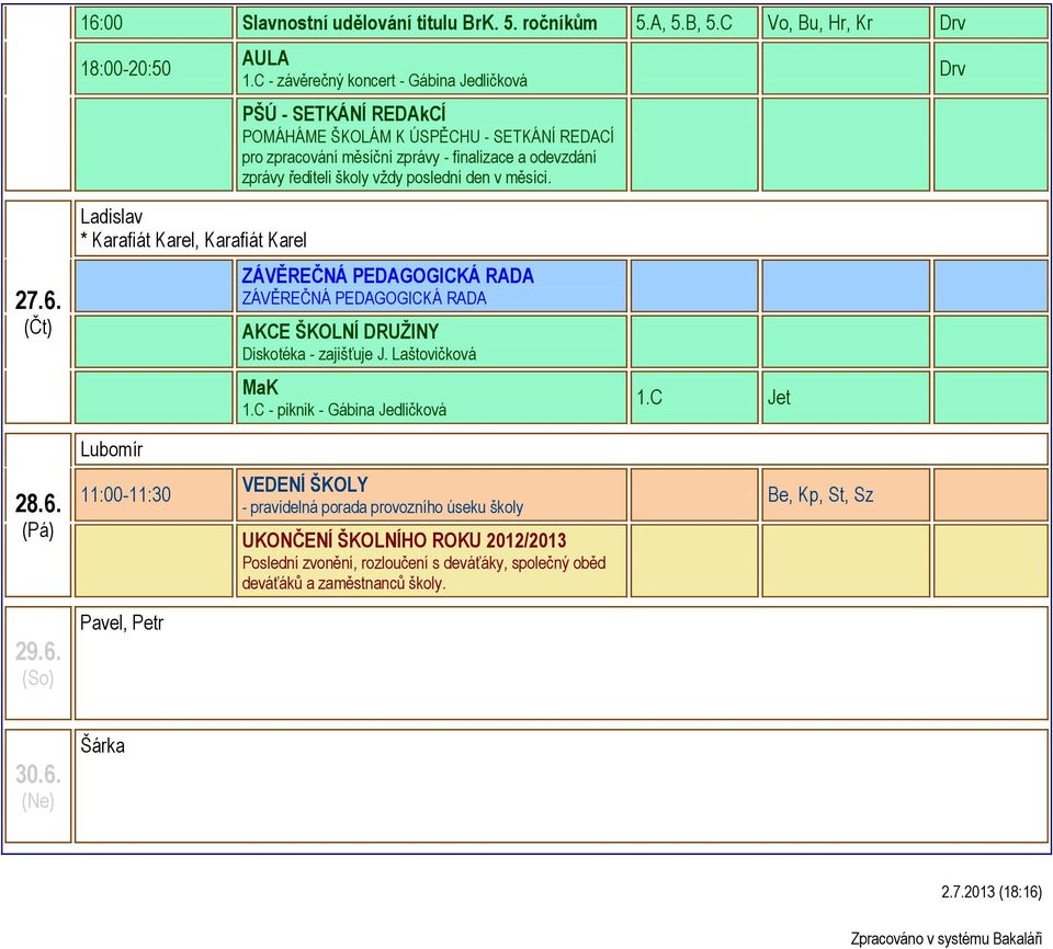 poslední den v měsíci. 27.6. Ladislav * Karafiát Karel, Karafiát Karel ZÁVĚREČNÁ PEDAGOGICKÁ RADA ZÁVĚREČNÁ PEDAGOGICKÁ RADA Diskotéka - zajišťuje J. Laštovičková 1.
