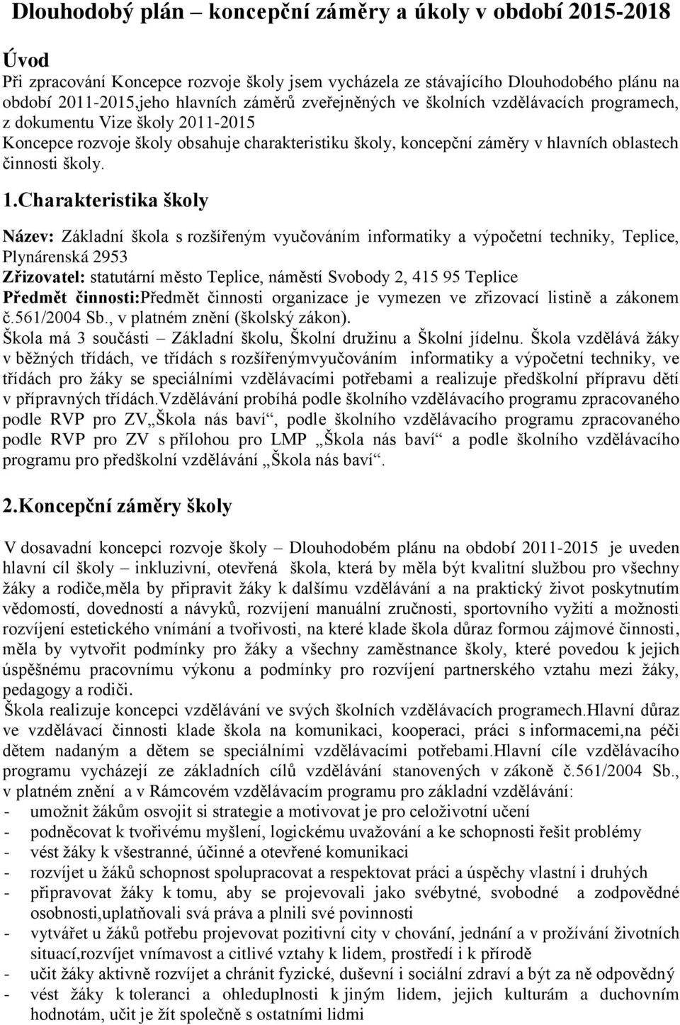 Charakteristika školy Název: Základní škola s rozšířeným vyučováním informatiky a výpočetní techniky, Teplice, Plynárenská 2953 Zřizovatel: statutární město Teplice, náměstí Svobody 2, 415 95 Teplice