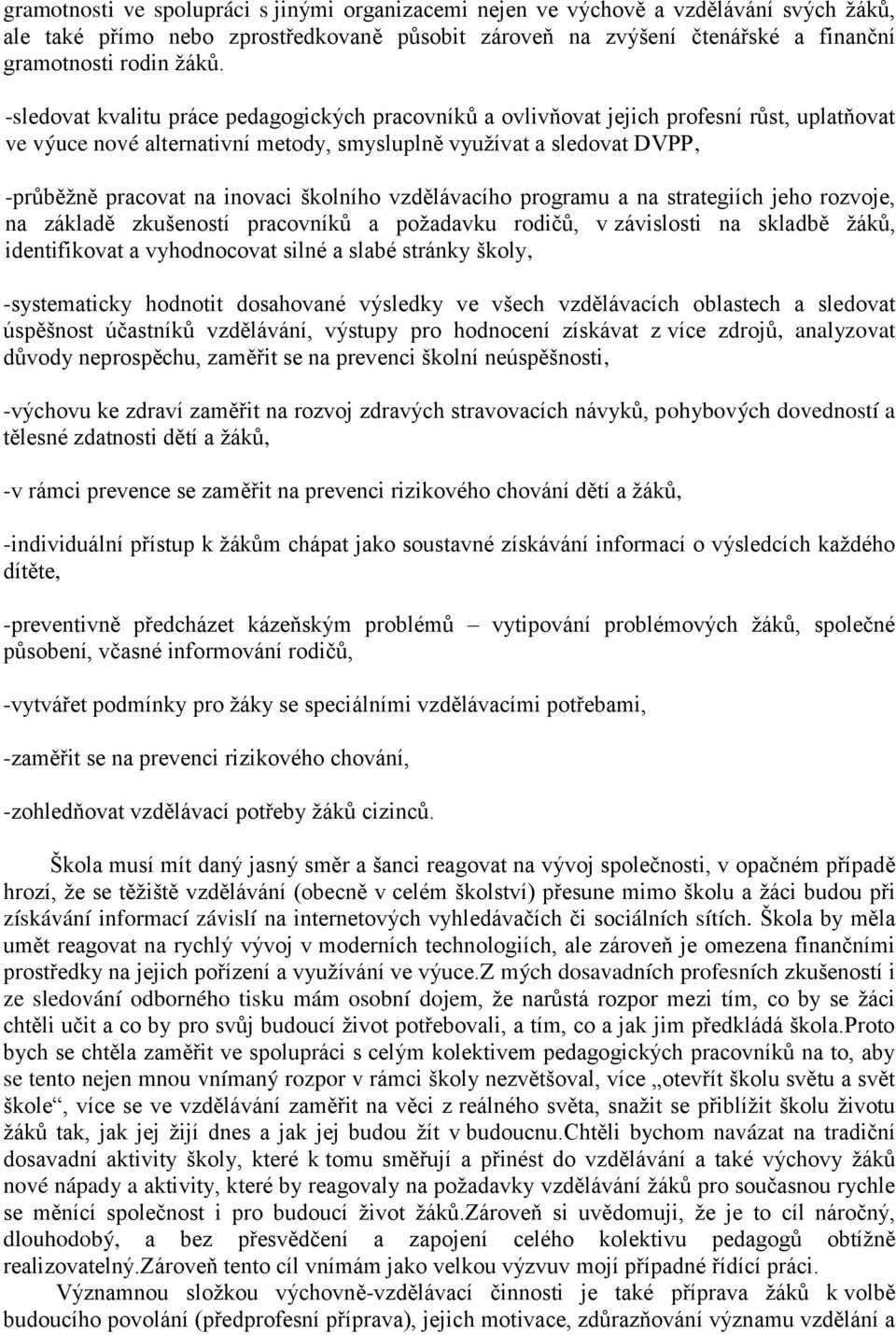 školního vzdělávacího programu a na strategiích jeho rozvoje, na základě zkušeností pracovníků a požadavku rodičů, v závislosti na skladbě žáků, identifikovat a vyhodnocovat silné a slabé stránky