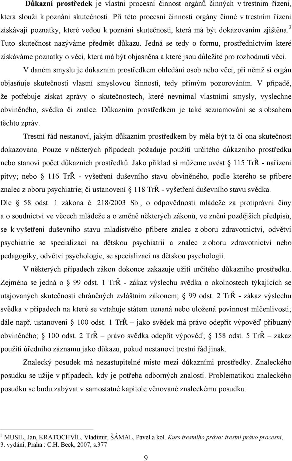 Jedná se tedy o formu, prostřednictvím které získáváme poznatky o věci, která má být objasněna a které jsou důleţité pro rozhodnutí věci.