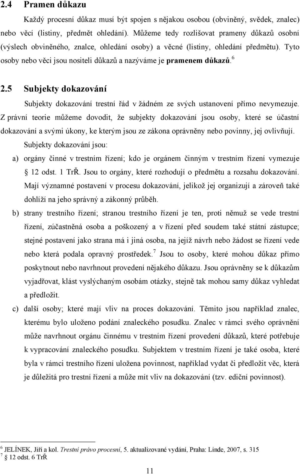 6 2.5 Subjekty dokazování Subjekty dokazování trestní řád v ţádném ze svých ustanovení přímo nevymezuje.
