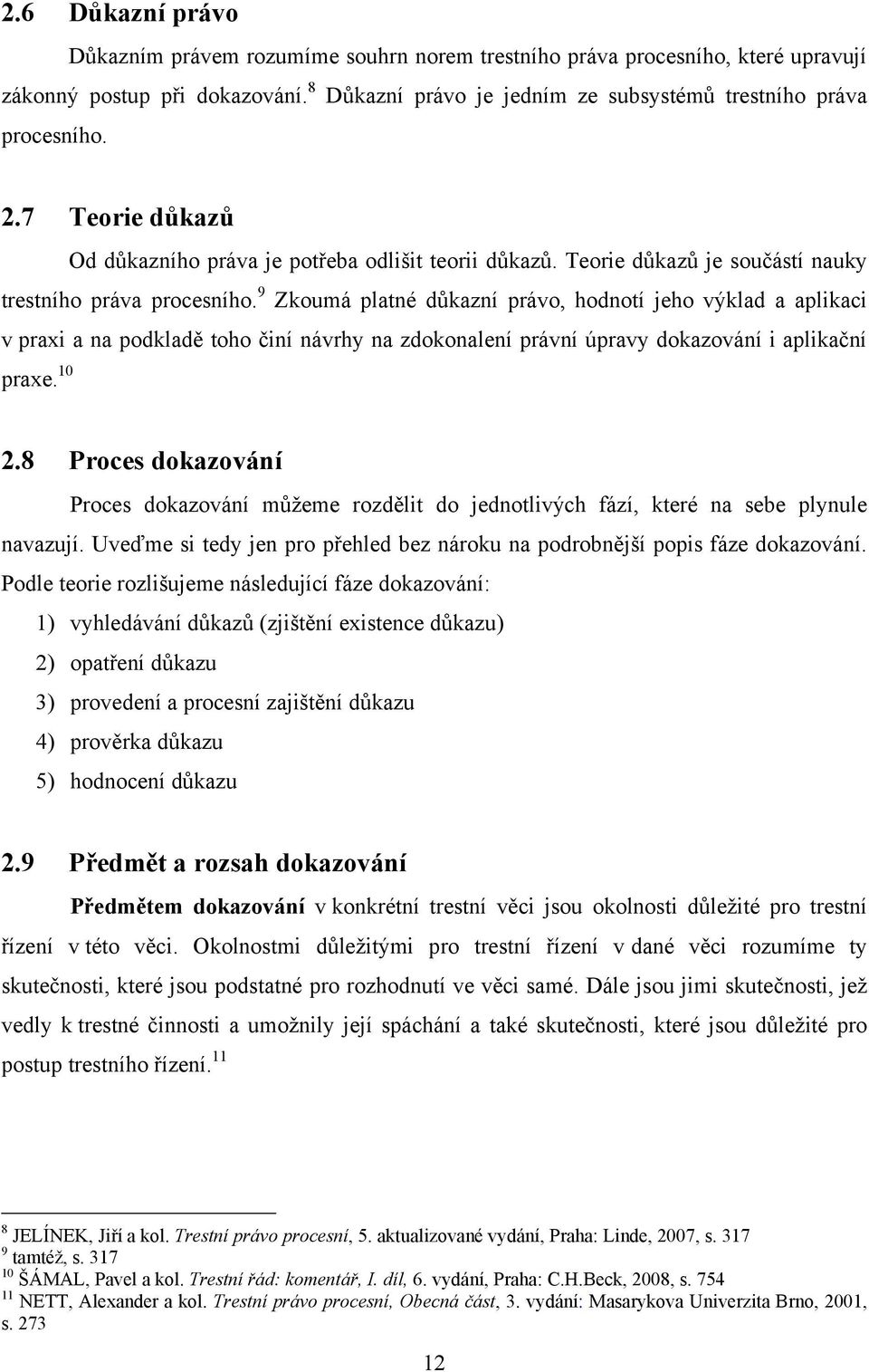 9 Zkoumá platné důkazní právo, hodnotí jeho výklad a aplikaci v praxi a na podkladě toho činí návrhy na zdokonalení právní úpravy dokazování i aplikační praxe. 10 2.
