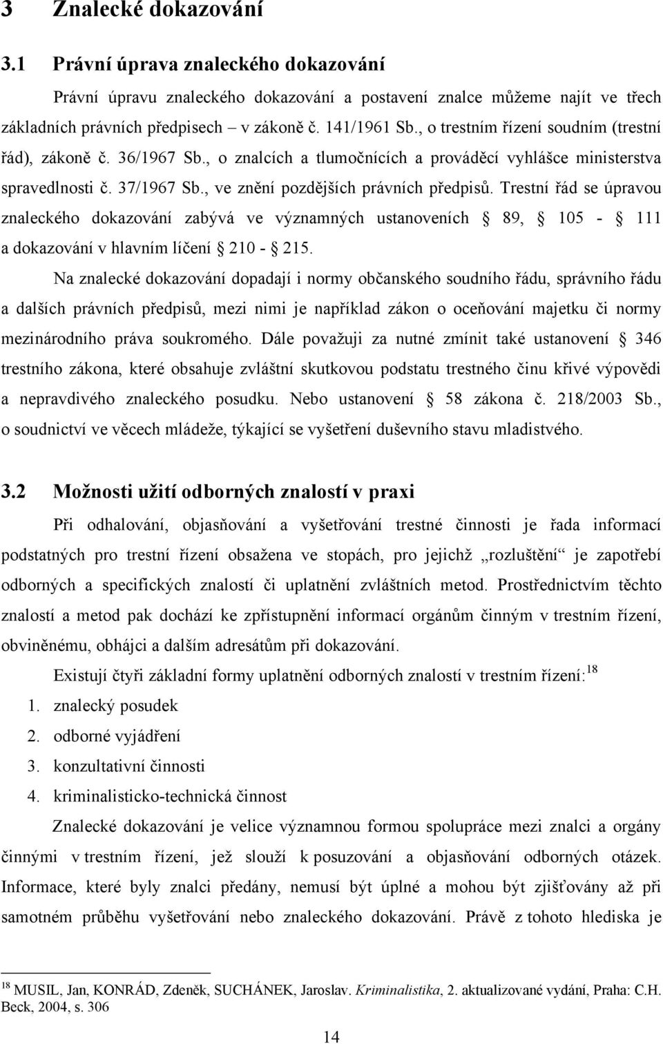 Trestní řád se úpravou znaleckého dokazování zabývá ve významných ustanoveních 89, 105-111 a dokazování v hlavním líčení 210-215.