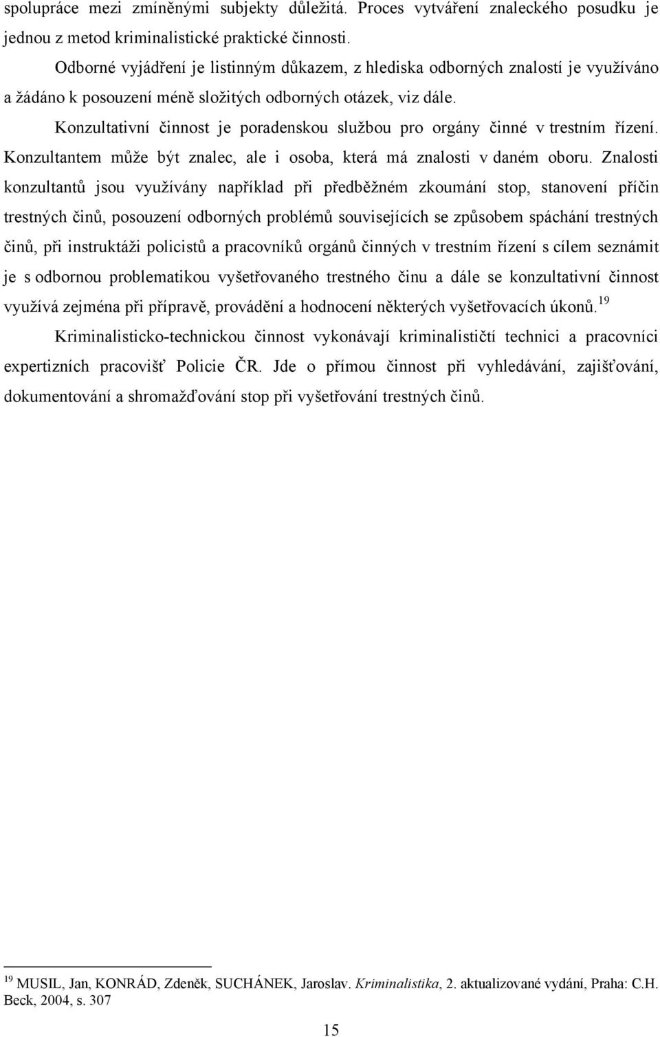Konzultativní činnost je poradenskou sluţbou pro orgány činné v trestním řízení. Konzultantem můţe být znalec, ale i osoba, která má znalosti v daném oboru.